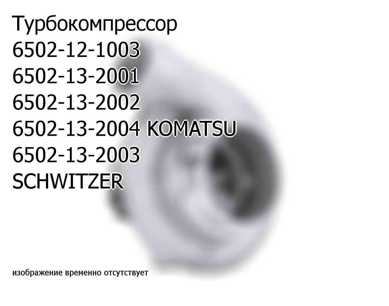 Турбокомпрессор 6502-12-1003 6502-13-2001 6502-13-2002 6502-13-2004 KOMATSU 6502-13-2003 SCHWITZER (6502132003)
